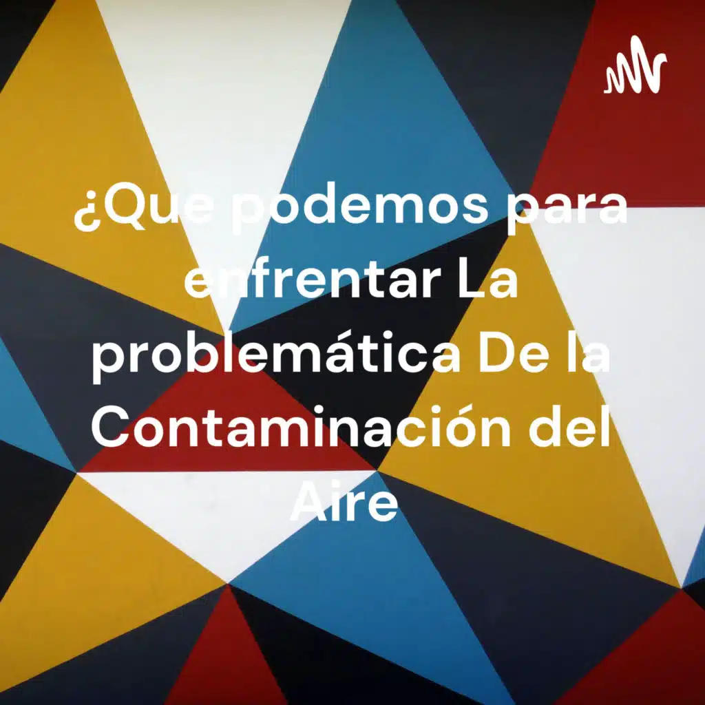 ¿Que podemos hacer para enfrentar la problemática de la contaminación del aire? 