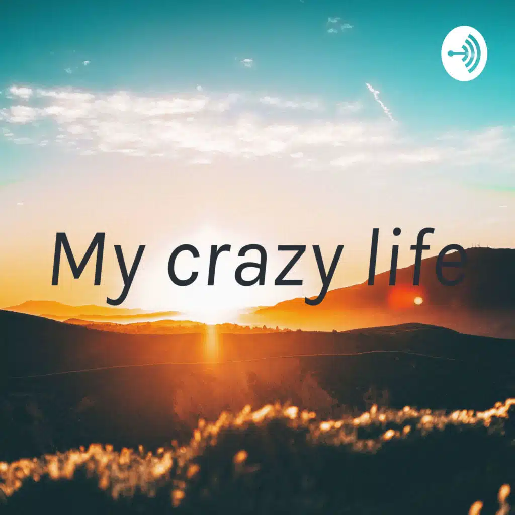 My crazy life