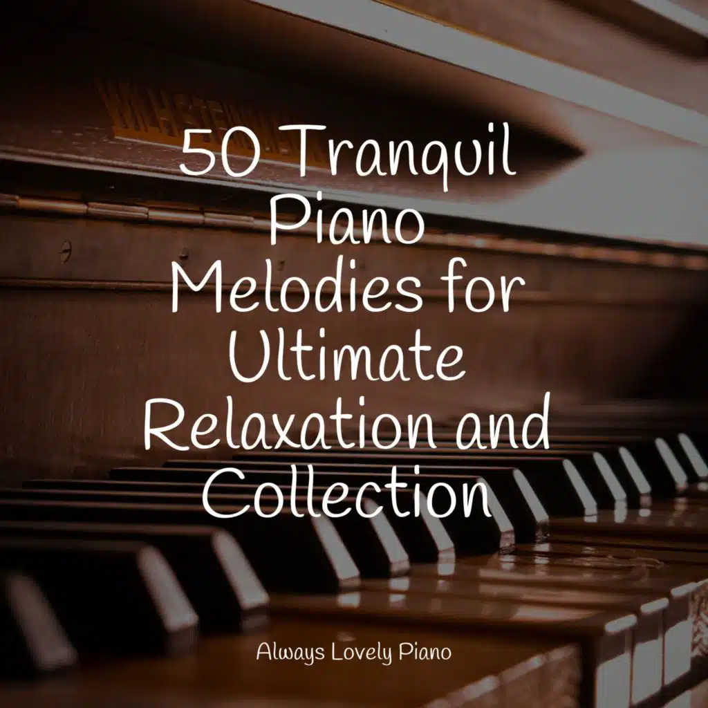 50 Tranquil Piano Melodies for Ultimate Relaxation and Collection