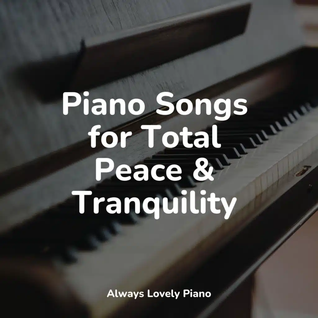 Piano Songs for Total Peace & Tranquility