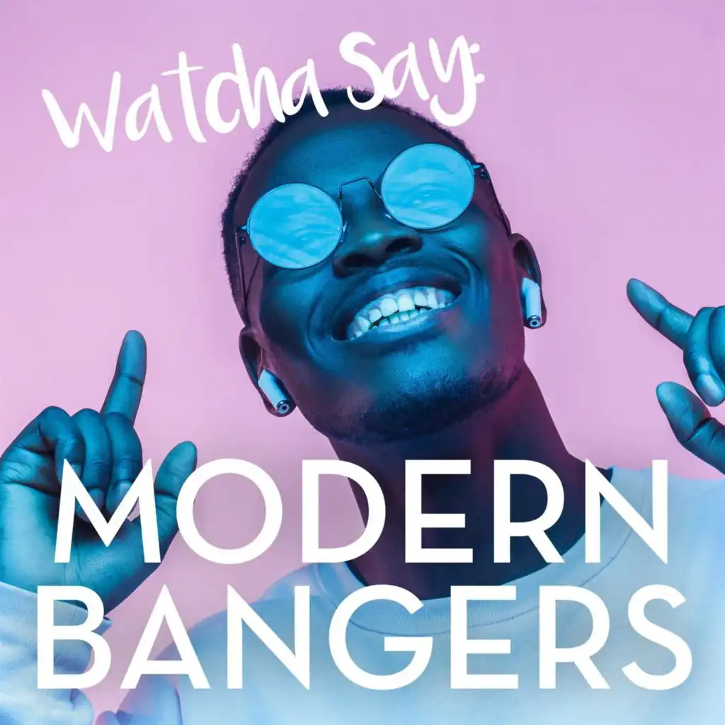 Watcha Say: Modern Bangers