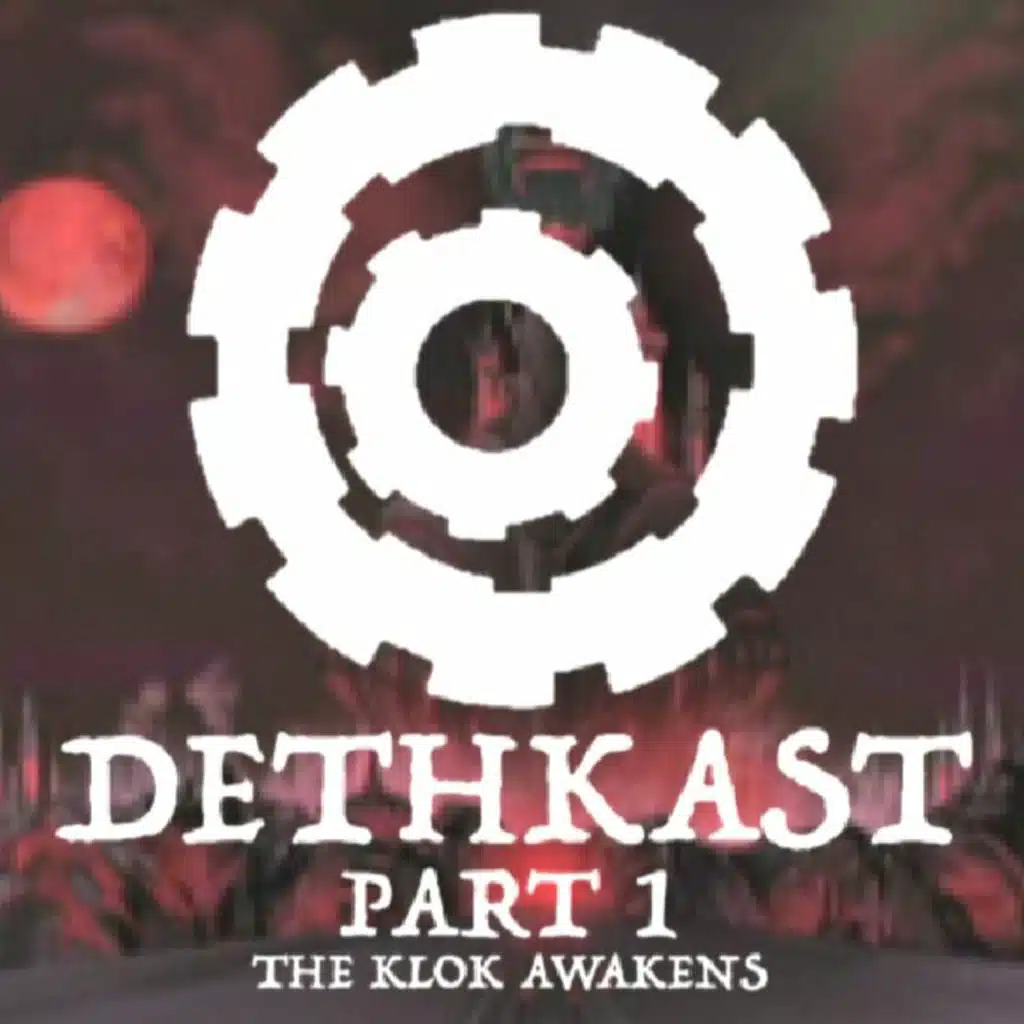 DETHKAST pt 1: The Klok Awakens
