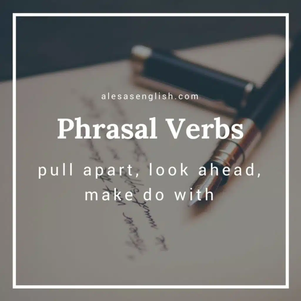 Phrasal Verbs Lesson 5- Pull Apart, Look ahead, Make do with