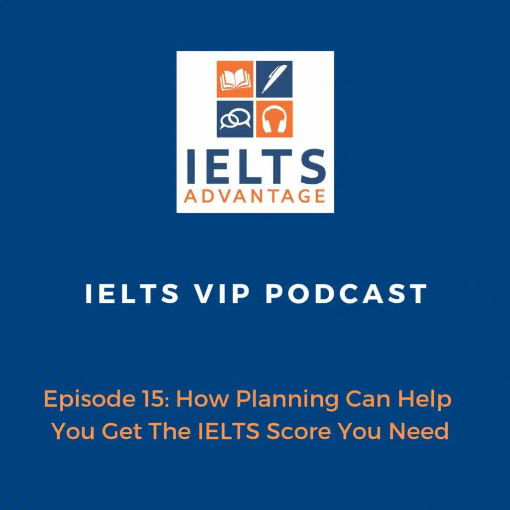 Episode 15: How Planning Can Help You Get The IELTS Score You Need