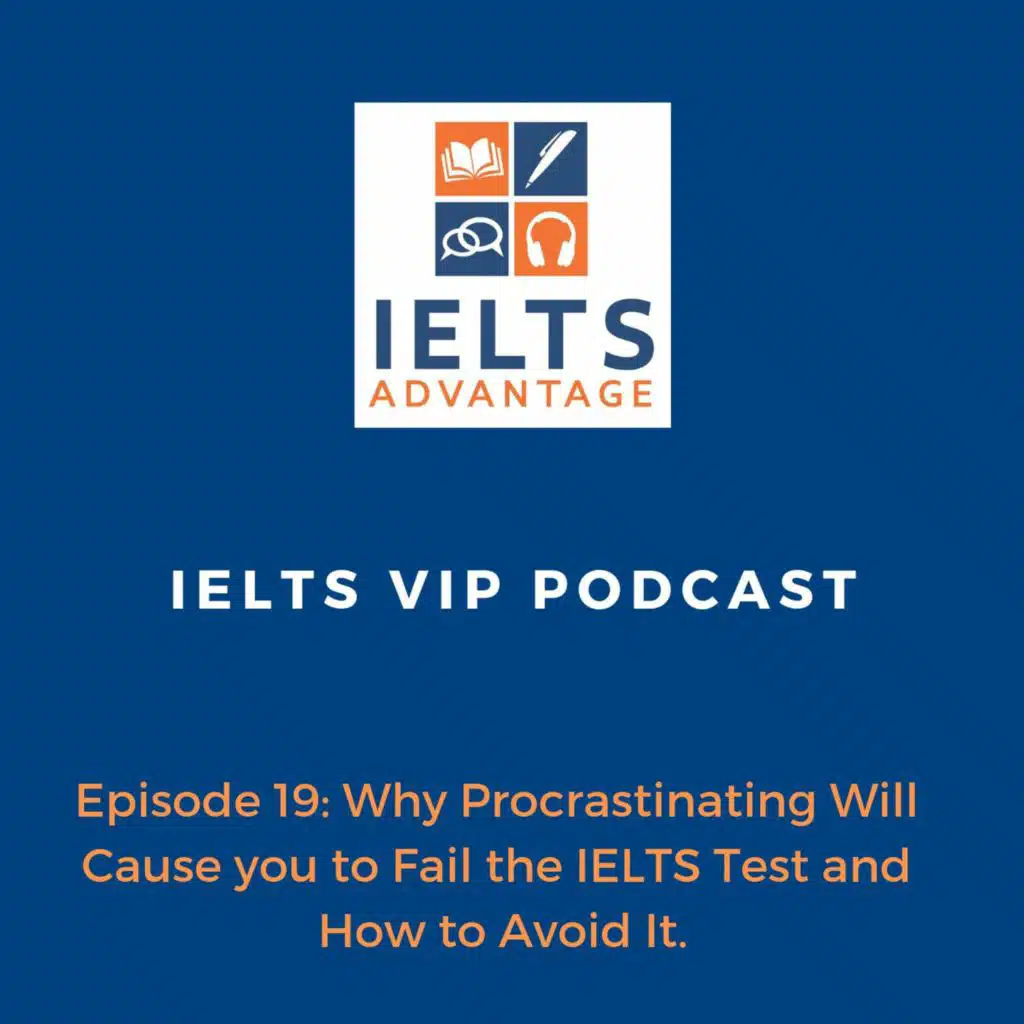Episode 19: Why Procrastinating Will Cause you to Fail the IELTS Test and How to Avoid It.