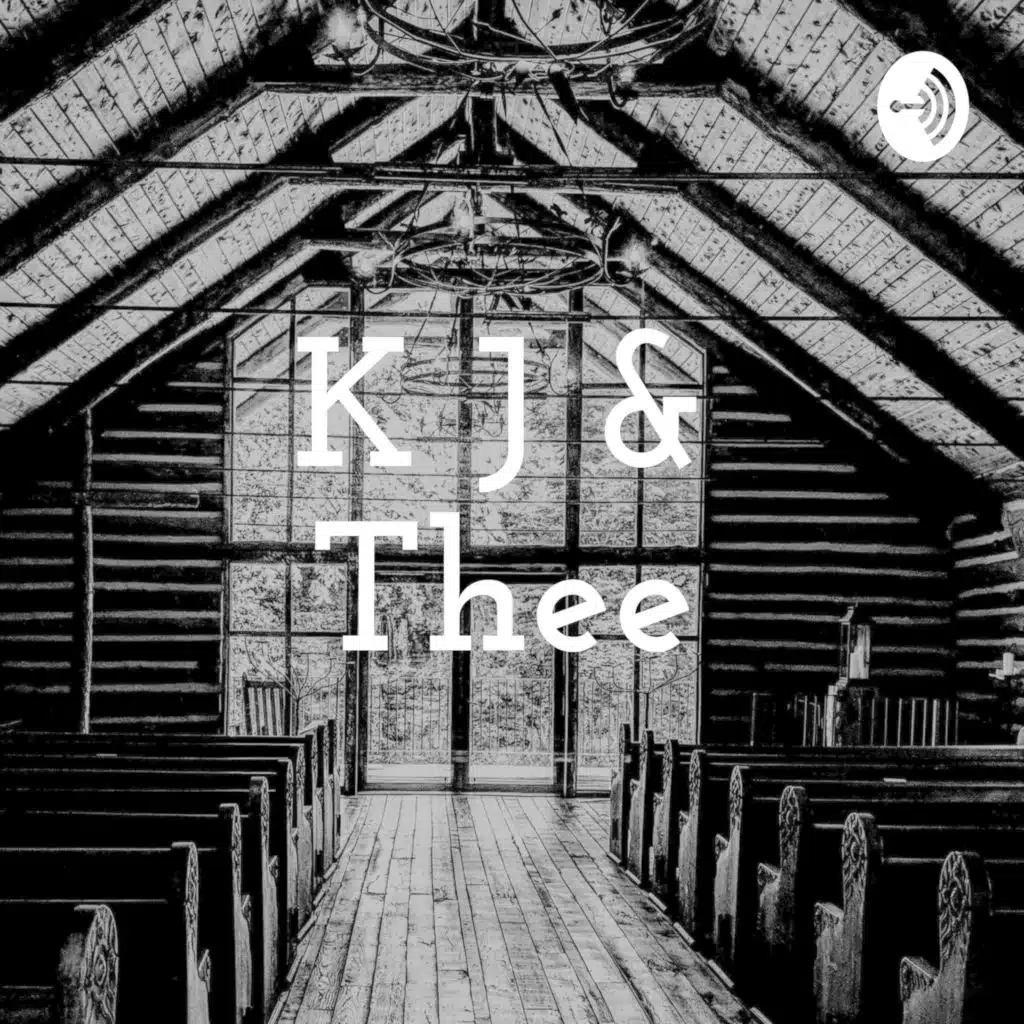 K J & Thee: A KJV Podcast