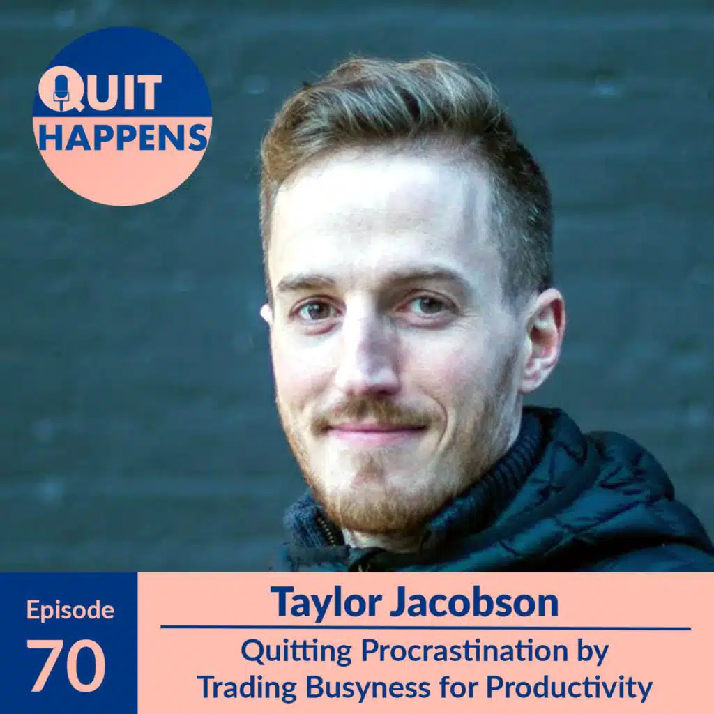Taylor Jacobson: Quitting Procrastination by Trading Busyness for Productivity