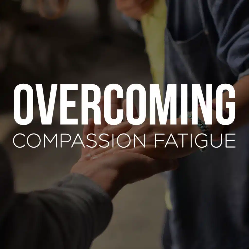 Overcoming Compassion Fatigue