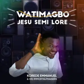 Watimagbo Jesu Semi Lore (feat. His Immortalpraiser)