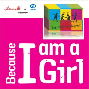 Because I Am a Girl (« Les Enfantastiques » chantent pour que les droits des filles soient respectés dans tous les pays du monde. Cette chanson a été réalisée en partenariat avec l'ONG plan)