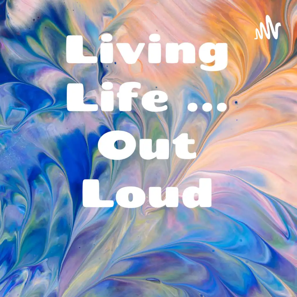 Living Life ... Out Loud