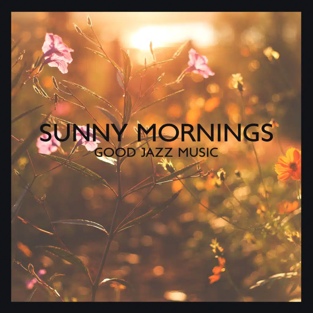 Sunny Mornings (Good Jazz Music, Cafe Background Music, Perfect Sunny Day, Relax with Jazz (Warmth of Morning))