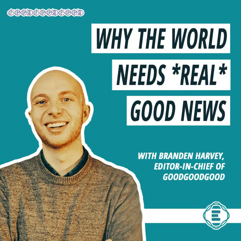#212 - Why the World Needs *Real* Good News Right Now, with Branden Harvey of Good Good Good