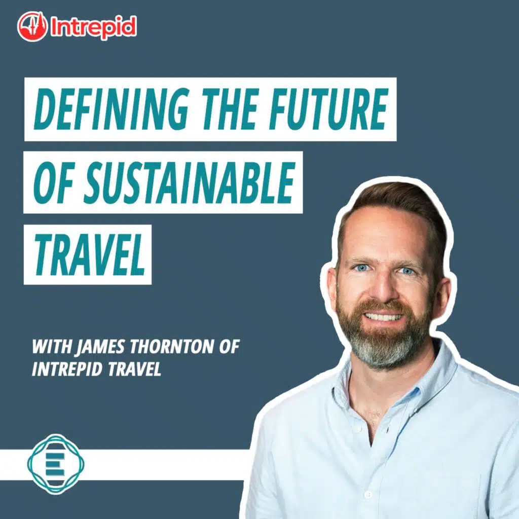 #228 - Defining the Future for Sustainable Travel, with James Thornton of Intrepid Travel