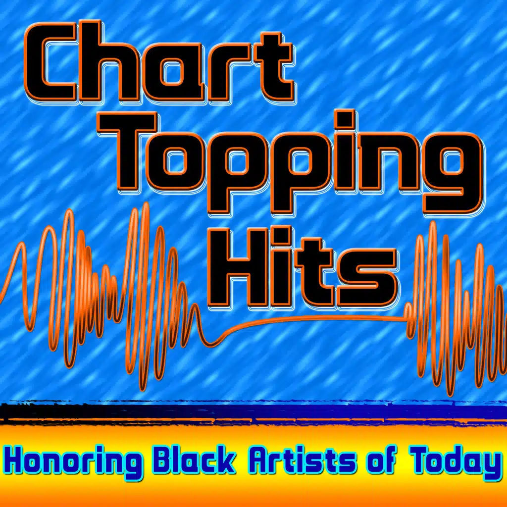 Chart Topping Hits - Honoring Black Artists of Today In Celebration Of Black History Month