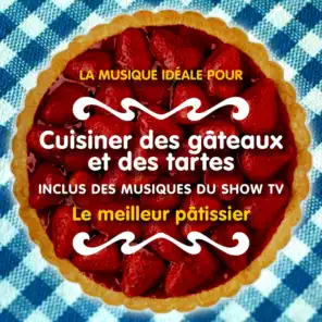 La musique idéale pour cuisiner des gâteaux et des tartes (Inclus des musiques du Show TV "Le meilleur pâtissier")