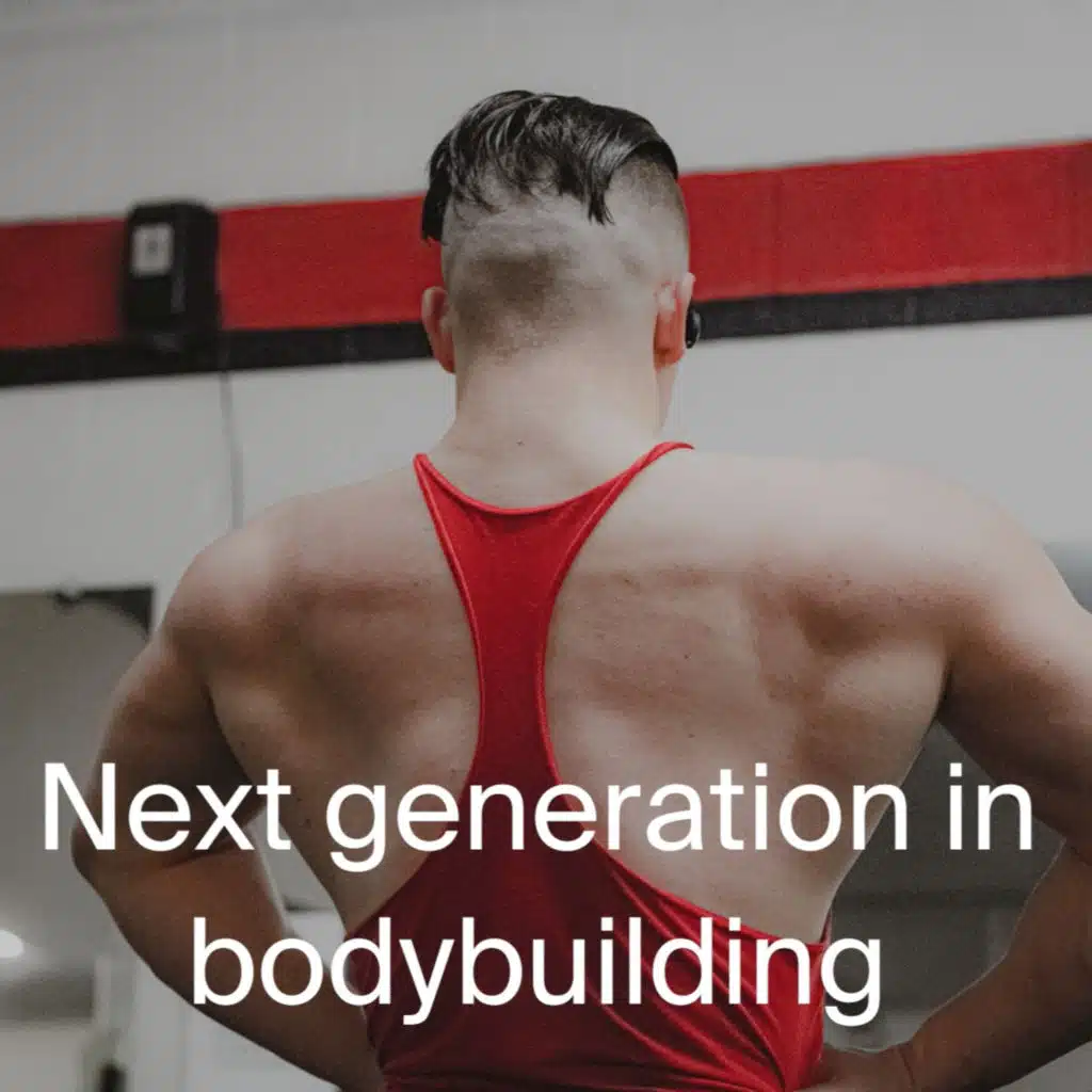 Next generation in bodybuilding podcast Ep1
