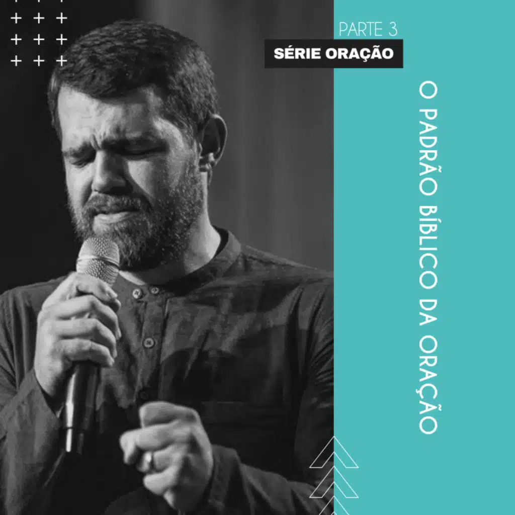 O Padrão Bíblico da Oração - Oração Parte 3 Jônatas Oliveira