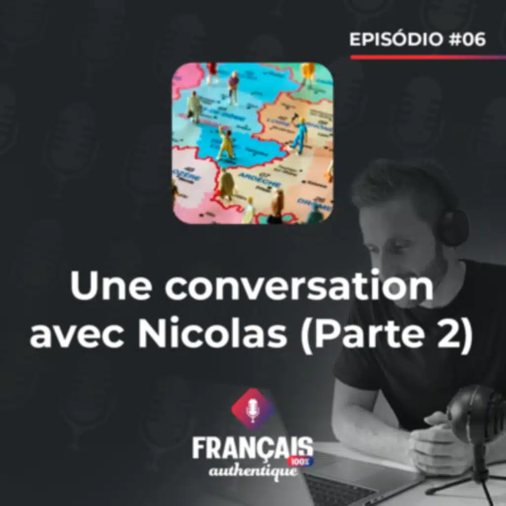 #06 Une conversation avec Nicolas (Parte 2) - 100% Français Authentique