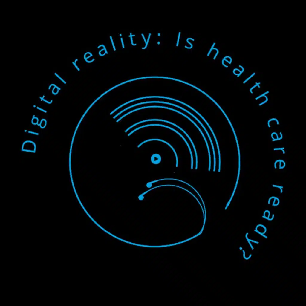 Digital reality: Is health care ready?