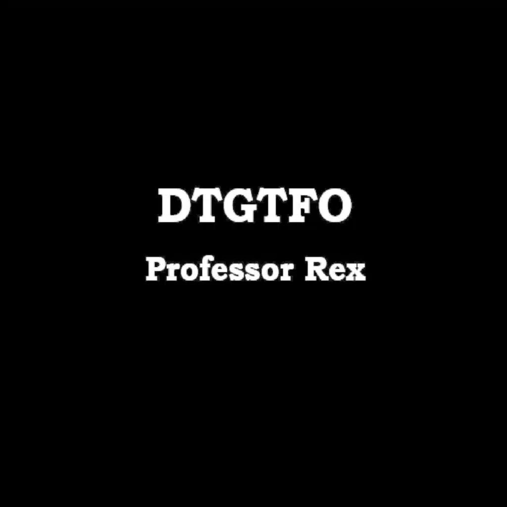 "DTGTFO" by Professor Rex