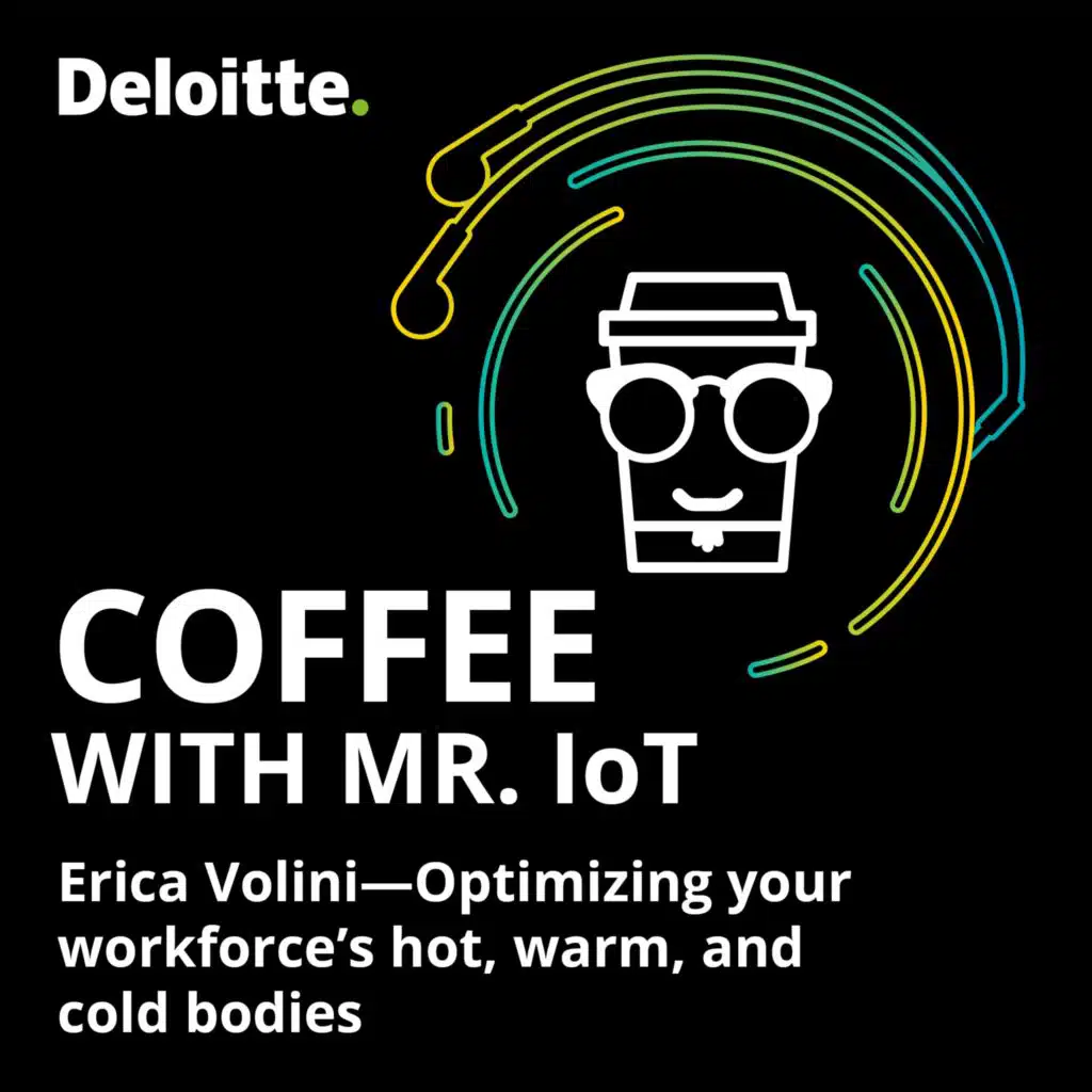 Coffee with Mr. IoT: Erica Volini–Optimizing your workforce's hot, warm, and cold bodies