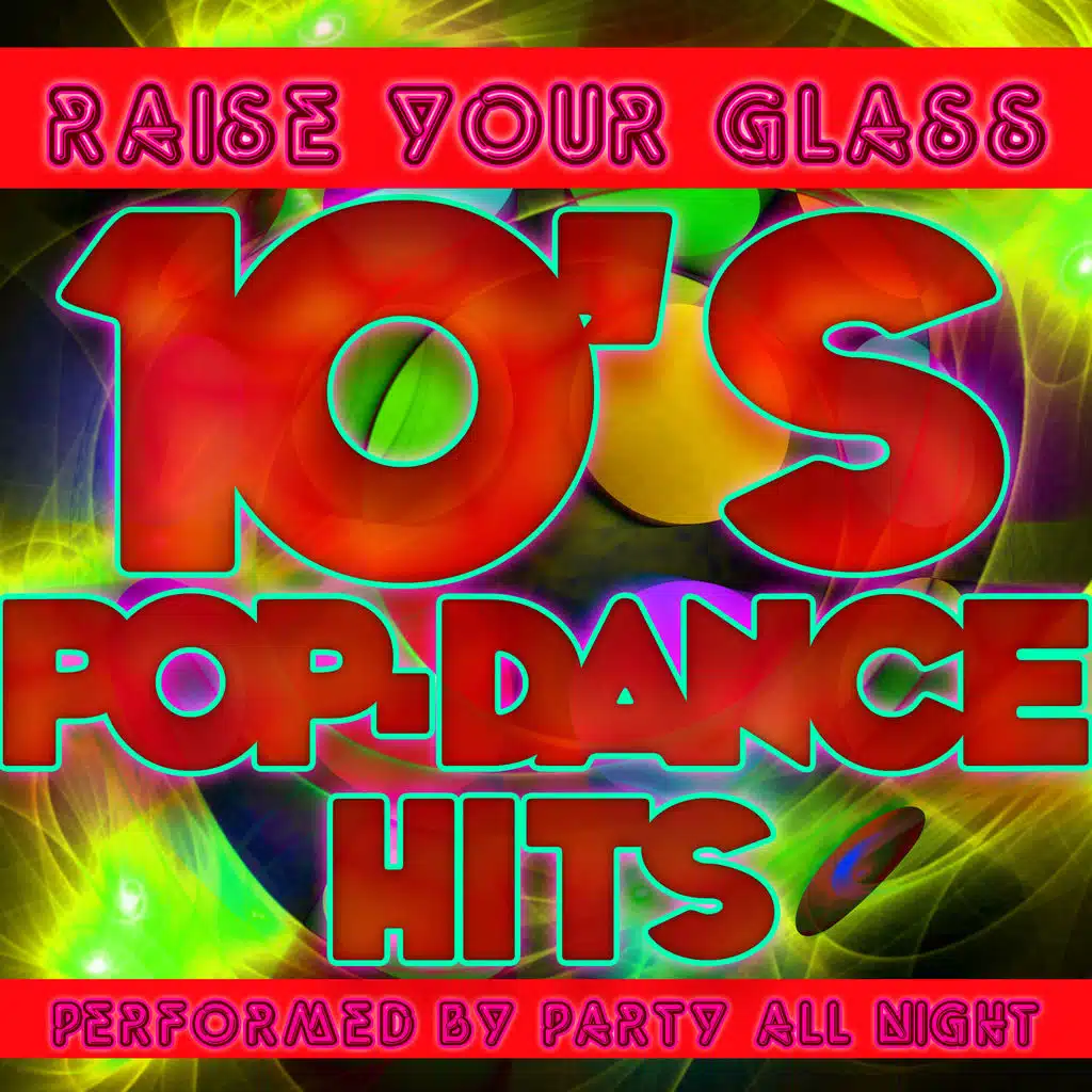 Raise Your Glass: 10's Pop-Dance Hits