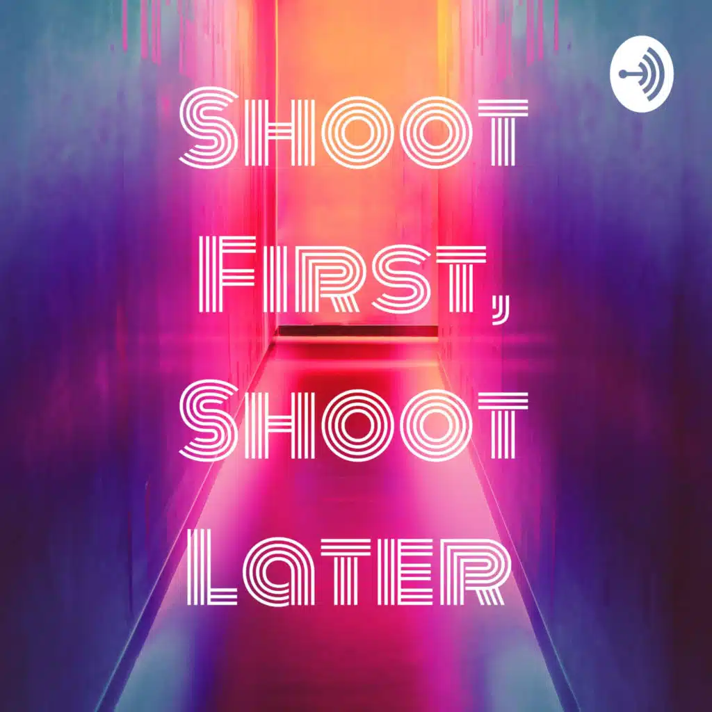 Shoot First, Shoot Later 