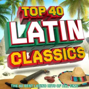 Top 40 Latin - The 40 Best Latin Hits of All Time