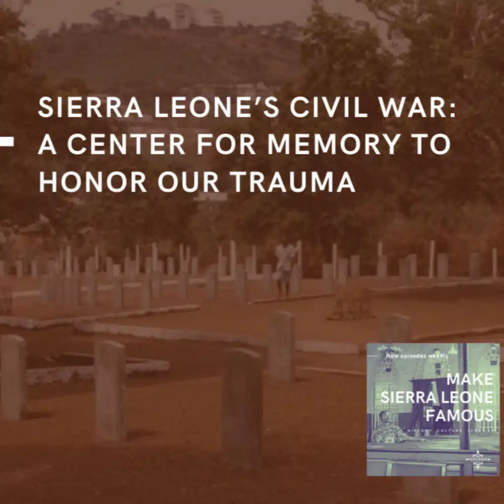 Sierra Leone’s Civil War - A Center For Memory to Honor Our Trauma Forever