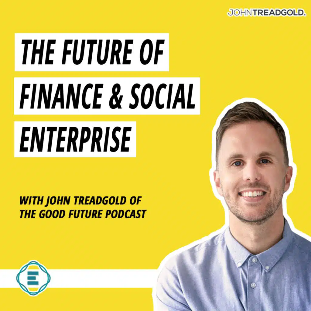 #232 - The Future of Finance & Social Enterprise on the Good Future Podcast, with John Treadgold