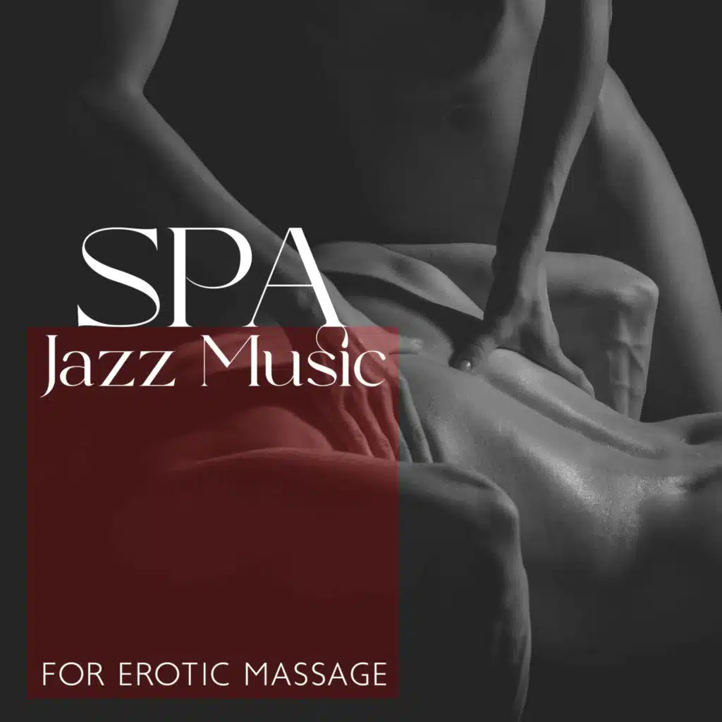 Spa Jazz Music for Erotic Massage: Sensual Moments of Relaxation, Romantic Jazz, Sexual Wellbeing
