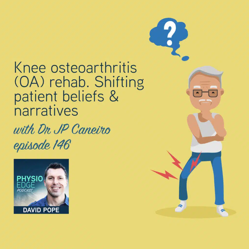 146. Knee osteoarthritis (OA) rehab. Shifting patient beliefs & narratives with Dr JP Caneiro