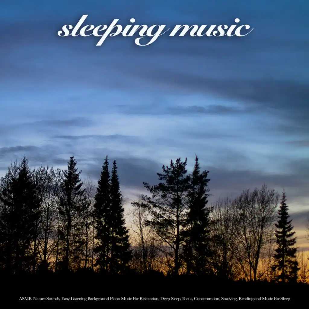 Sleeping Music: ASMR Nature Sounds, Easy Listening Background Piano Music For Relaxation, Deep Sleep, Focus, Concentration, Studying, Reading and Music For Sleep