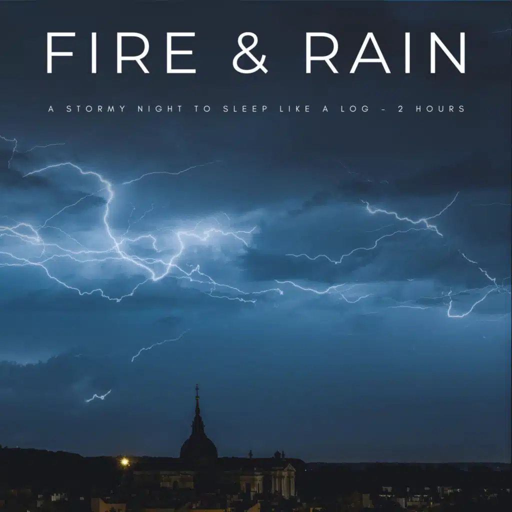 Fire & Rain: A Stormy Night To Sleep Like A Log  - 2 Hours