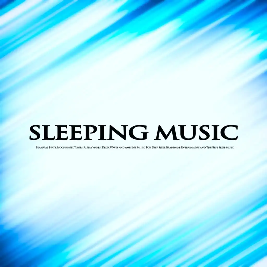 Sleeping Music: Binaural Beats, Isochronic Tones, Alpha Waves, Delta Waves and Ambient Deep Sleep, Brainwave Entrainment and The Best Sleep Music