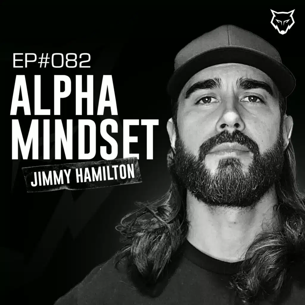 082: Alpha Mindset w/ Jimmy Hamilton