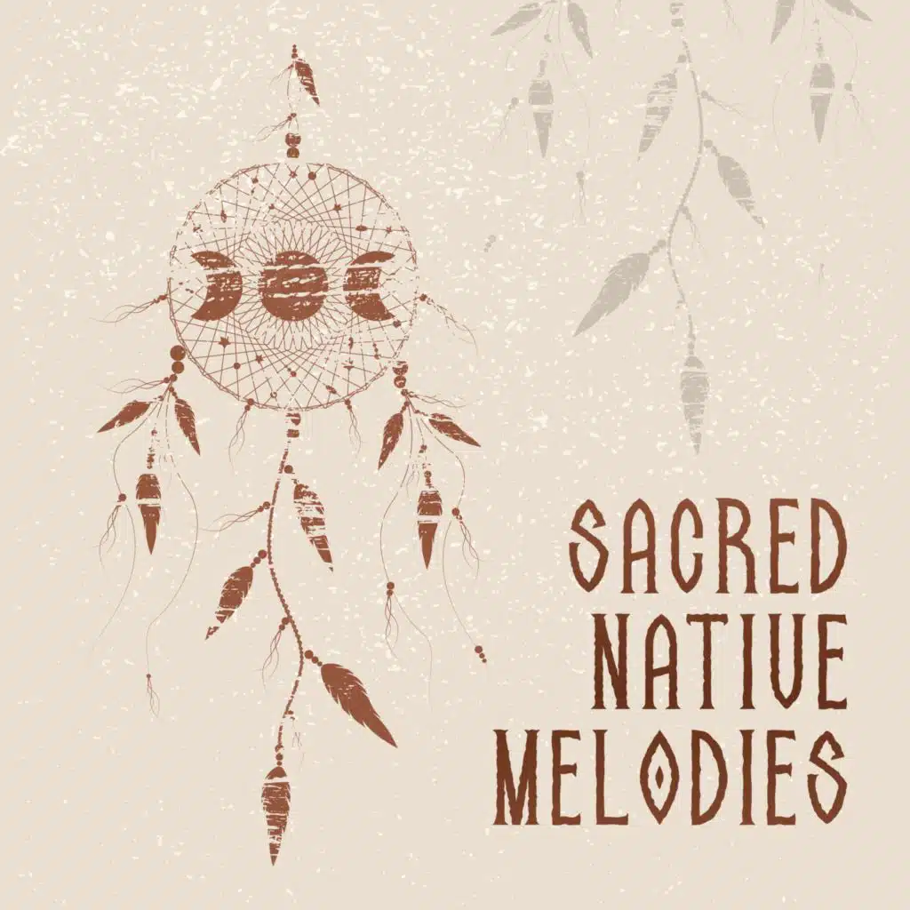 Sacred Native Melodies (Spiritual Native Music for Meditation and Prayers, Healing the Body and Mind, Find Your Light of Consciousness)