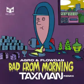 Bad From Morning (Taxman Remix) [feat. Flowdan]