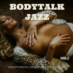 Bodytalk Jazz, Vol.1 (Smooth Erotic Lounge Vibes For Couples)