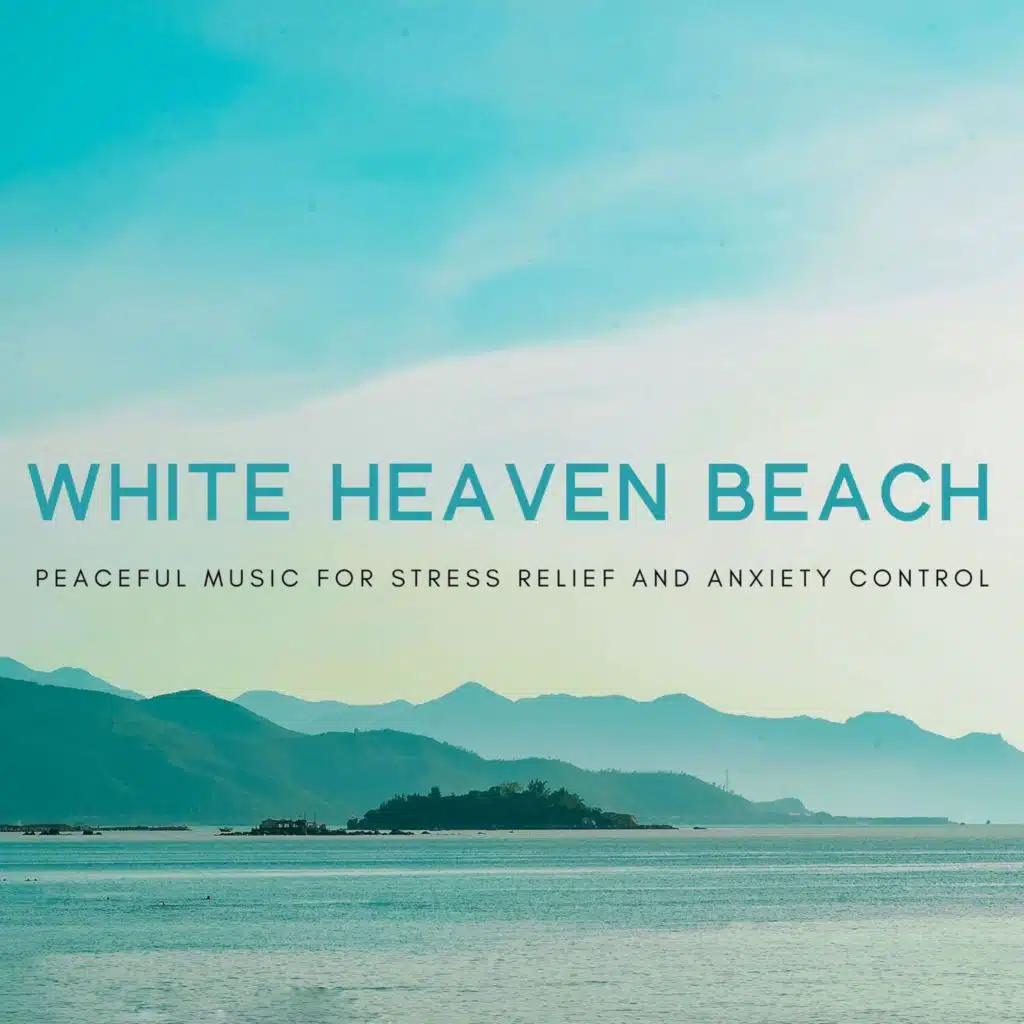 White Heaven Beach - Peaceful Music for Stress Relief and Anxiety Control