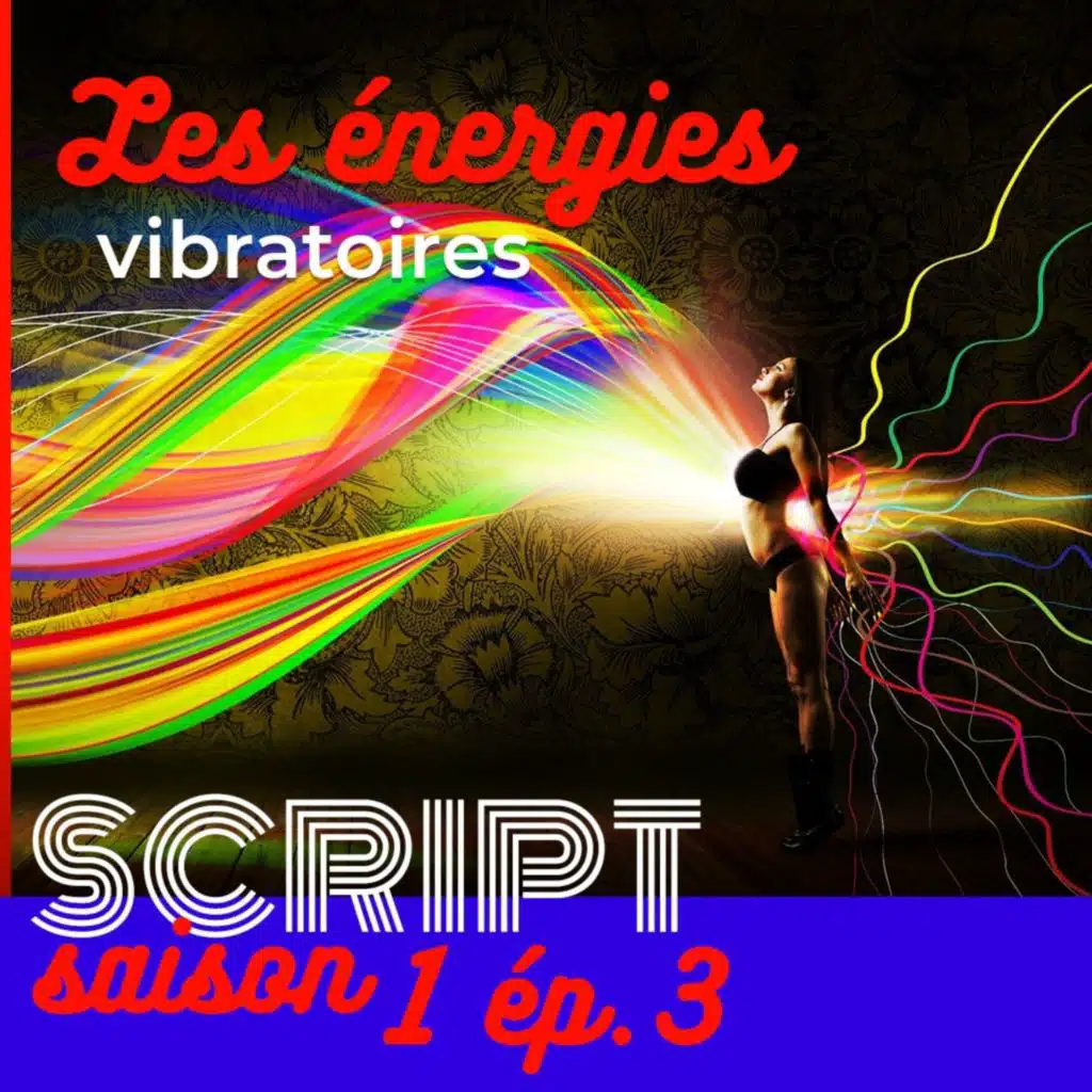 Les énergies vibratoires — SCRIPT #1