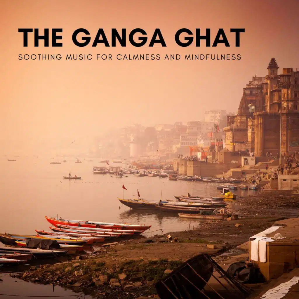 The Ganga Ghat - Soothing Music for Calmness and Mindfulness