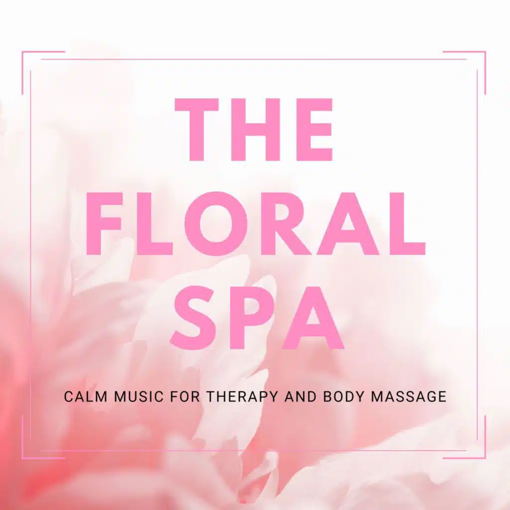 The Floral Spa - Calm Music for Therapy and Body Massage