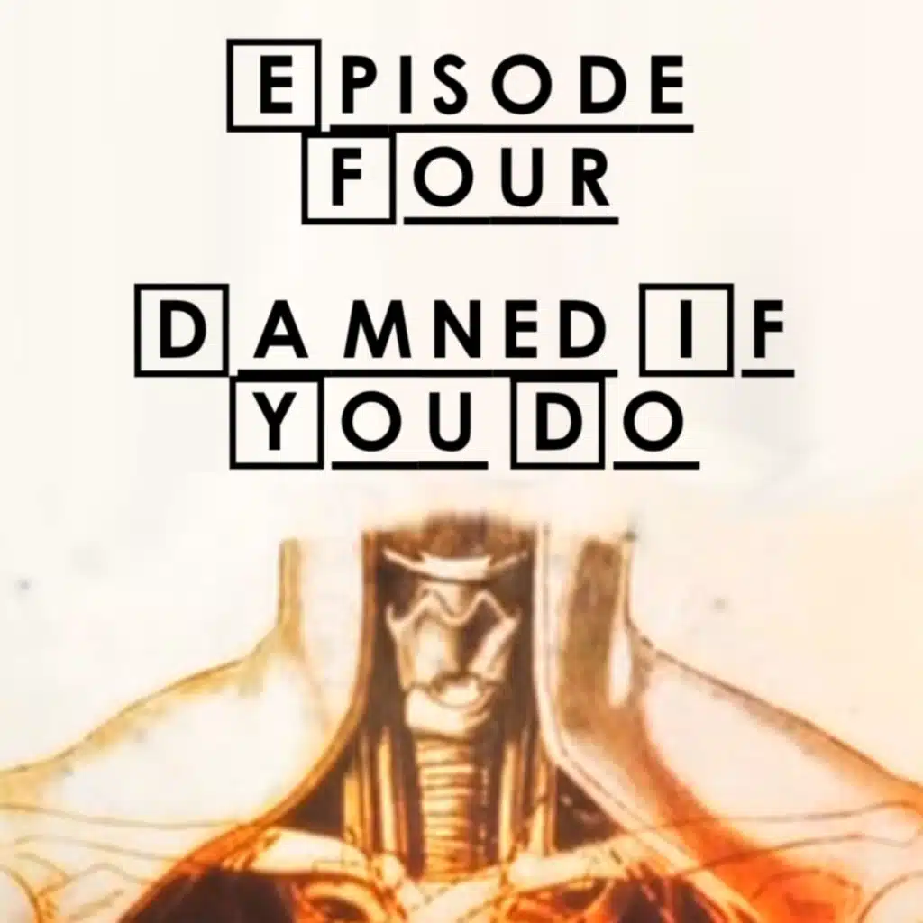 #4 - S1 E5: Damned If You Do