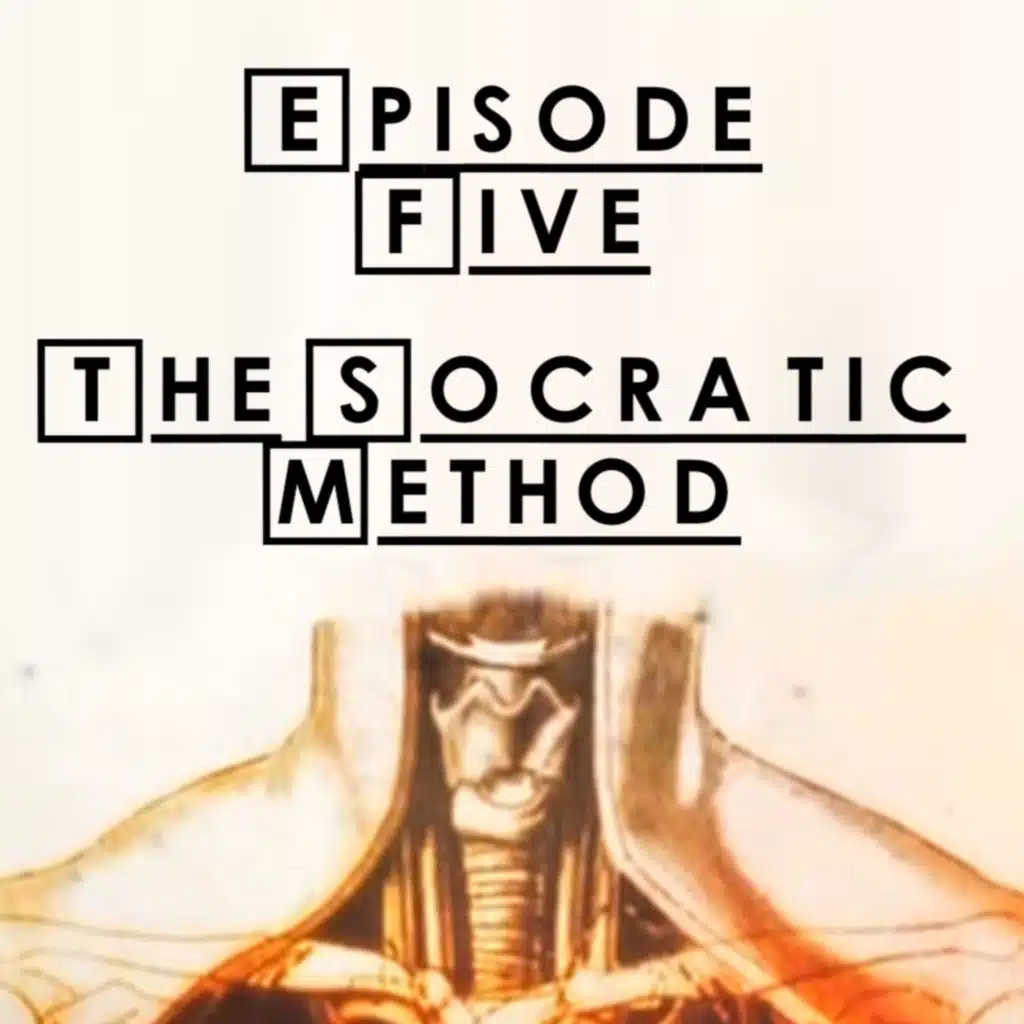 #5 - S1 E6: The Socratic Method