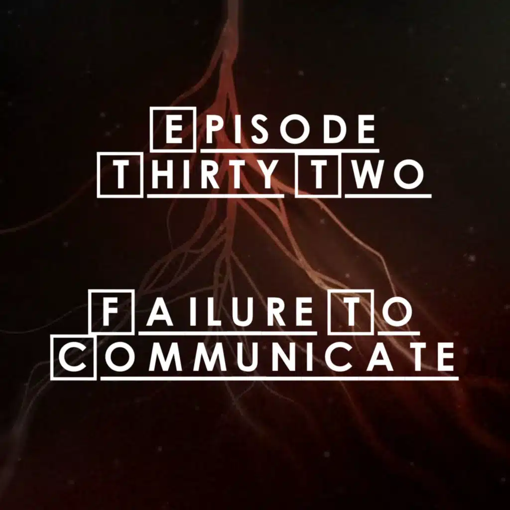 #32 - S2 E10: Failure To Communicate