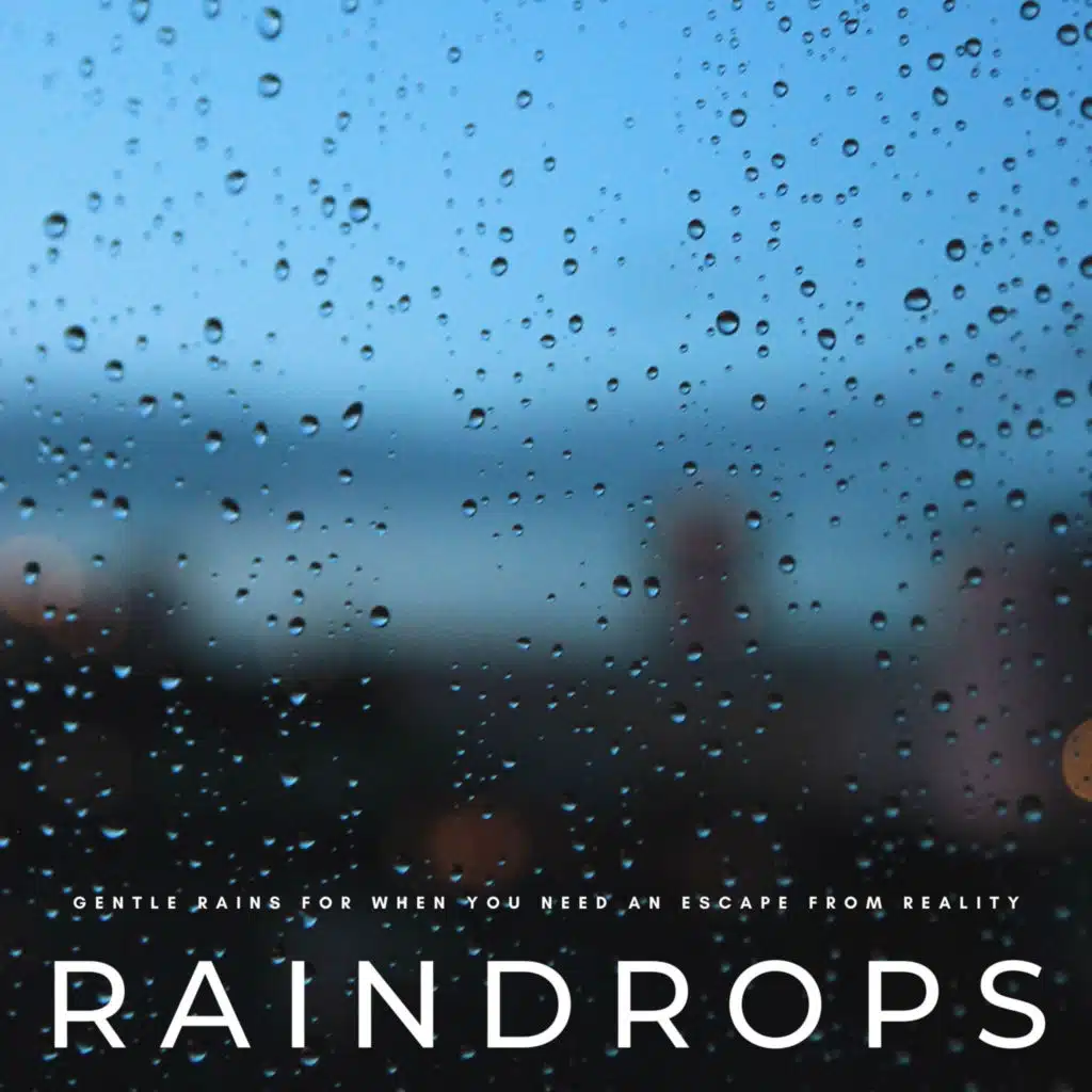 Raindrops: Gentle Rains For When You Need An Escape From Reality