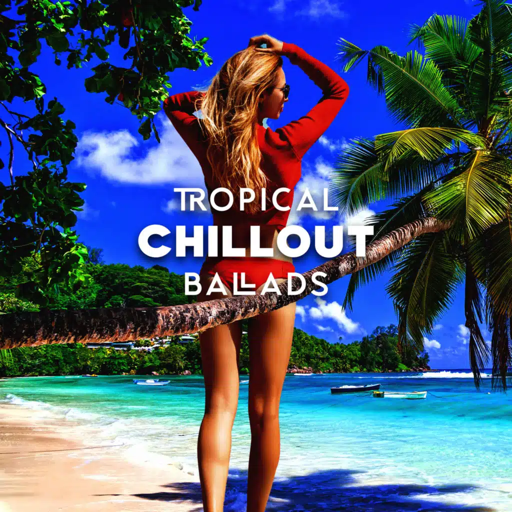 Tropical Chillout Ballads (Dreaming of a Beautiful Beach, Relax, Pool Chill)