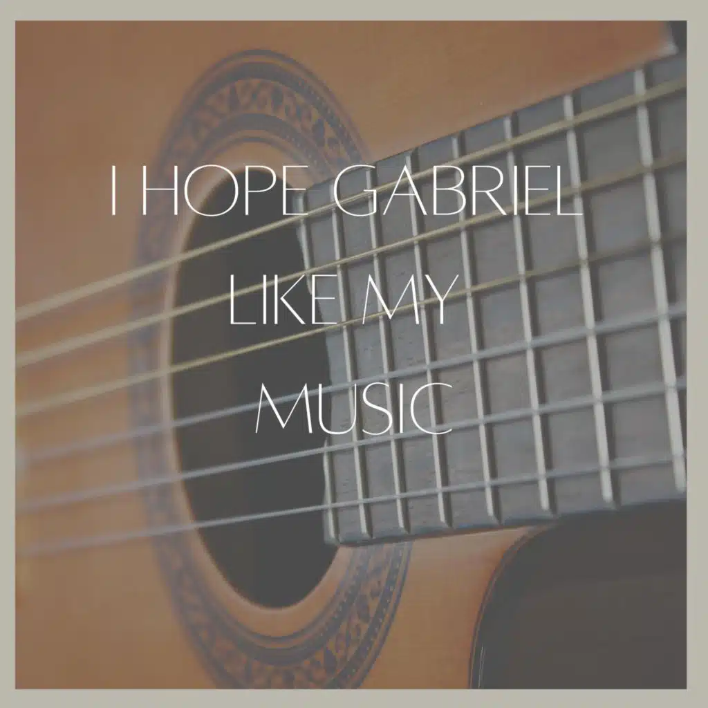 I Hope Gabriel Like My Music
